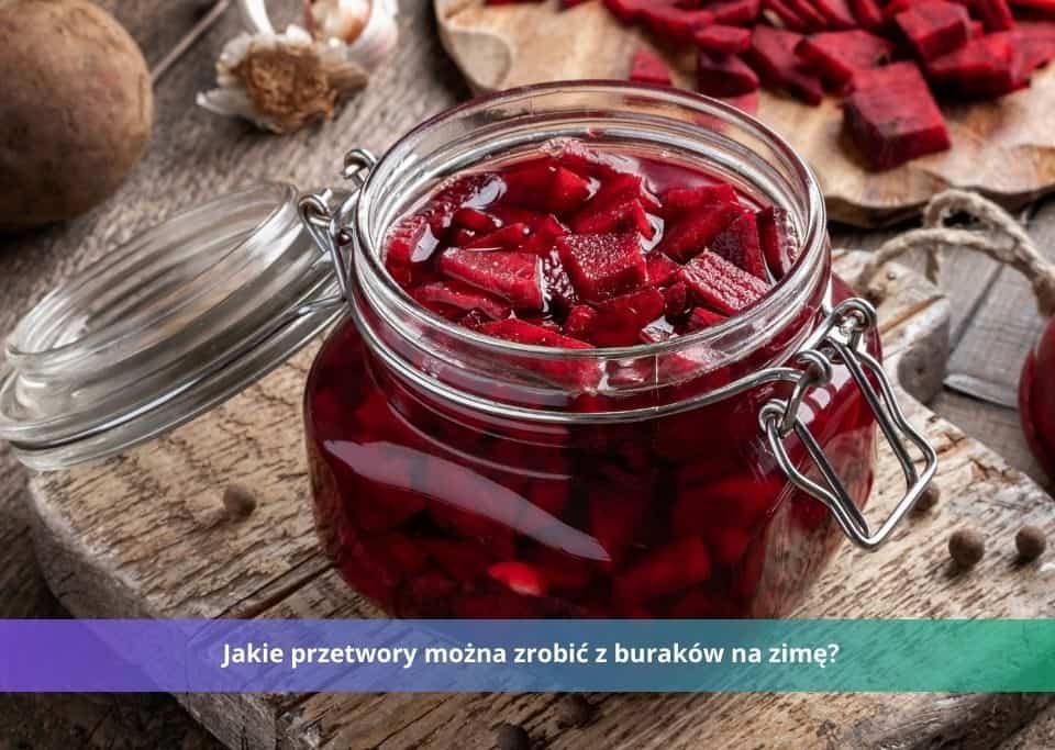 jakie przetwory można zrobić z buraków na zimę