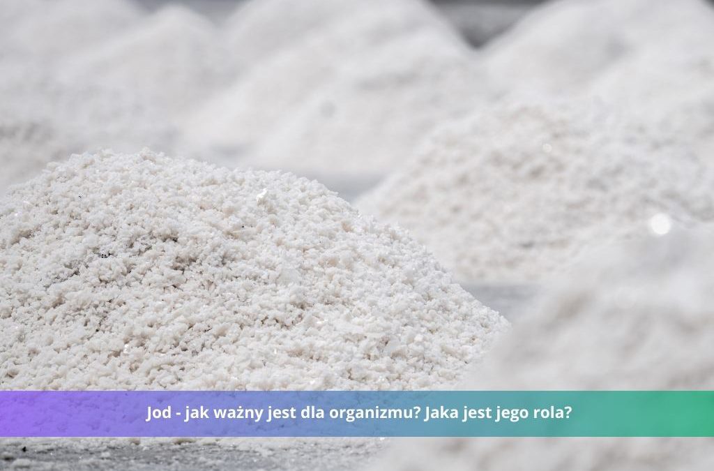 Jod - jak ważny jest dla organizmu? Jaka jest jego rola?