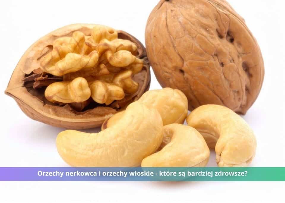 orzechy nerkowca czy włoskie
